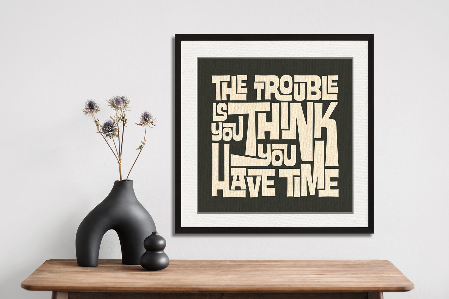 The Trouble Is You Think You Have Time - Inspirational Typography Poster