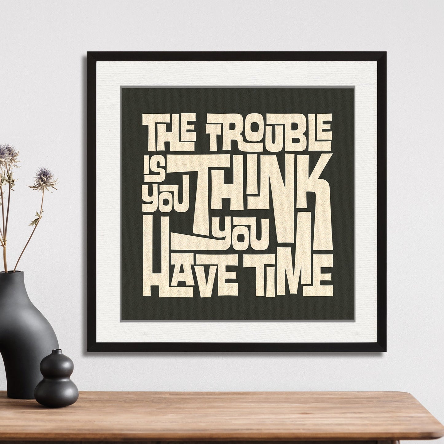 The Trouble Is You Think You Have Time - Inspirational Typography Poster
